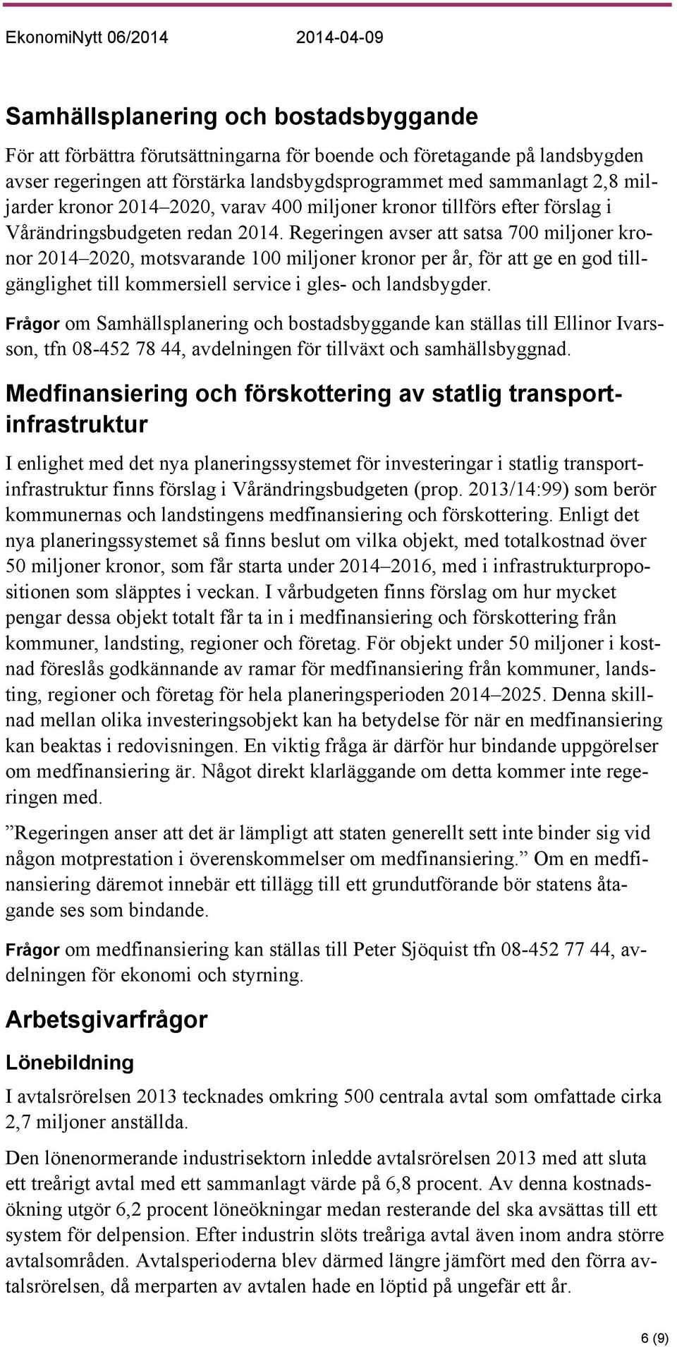 Regeringen avser att satsa 700 miljoner kronor 2014 2020, motsvarande 100 miljoner kronor per år, för att ge en god tillgänglighet till kommersiell service i gles- och landsbygder.