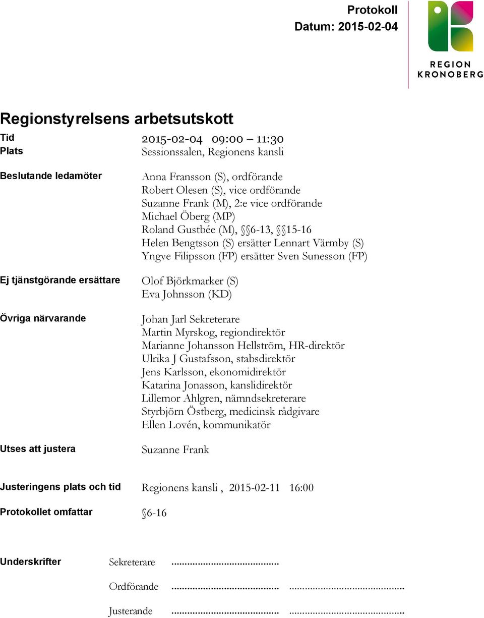 (FP) ersätter Sven Sunesson (FP) Olof Björkmarker (S) Eva Johnsson (KD) Johan Jarl Sekreterare Martin Myrskog, regiondirektör Marianne Johansson Hellström, HR-direktör Ulrika J Gustafsson,