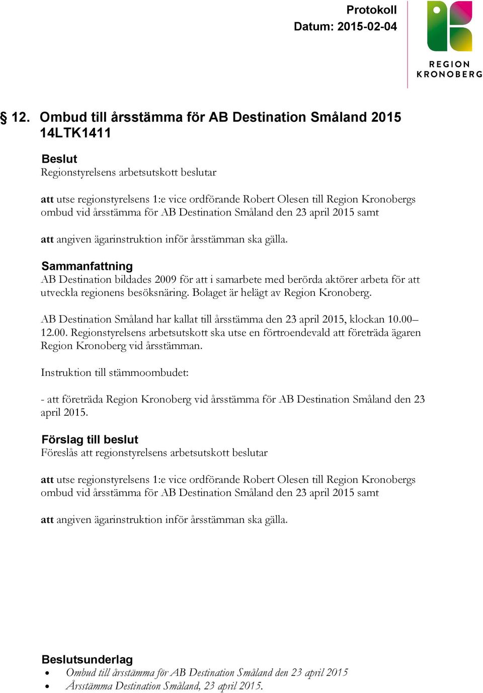 Sammanfattning AB Destination bildades 2009 för att i samarbete med berörda aktörer arbeta för att utveckla regionens besöksnäring. Bolaget är helägt av Region Kronoberg.