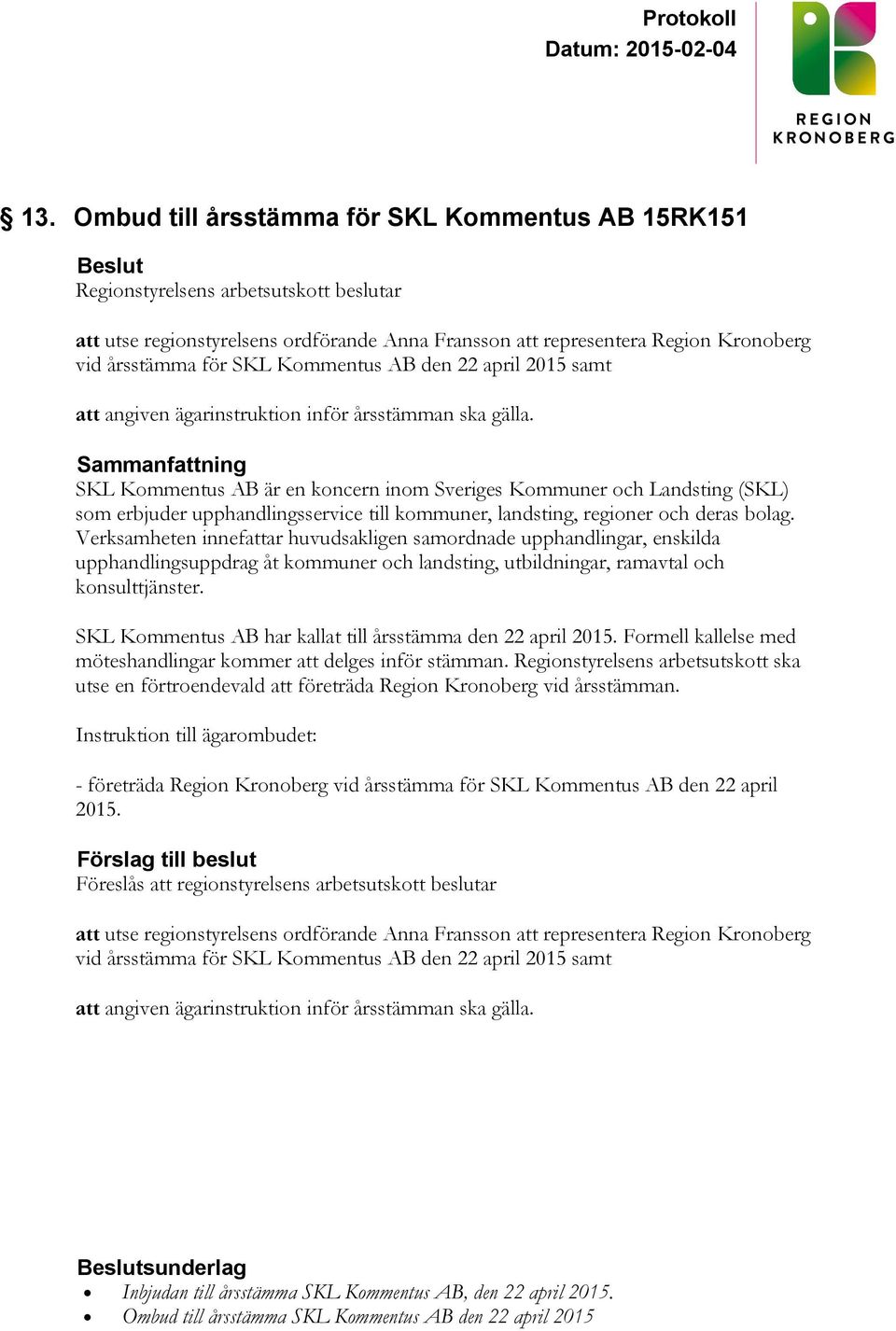 Sammanfattning SKL Kommentus AB är en koncern inom Sveriges Kommuner och Landsting (SKL) som erbjuder upphandlingsservice till kommuner, landsting, regioner och deras bolag.