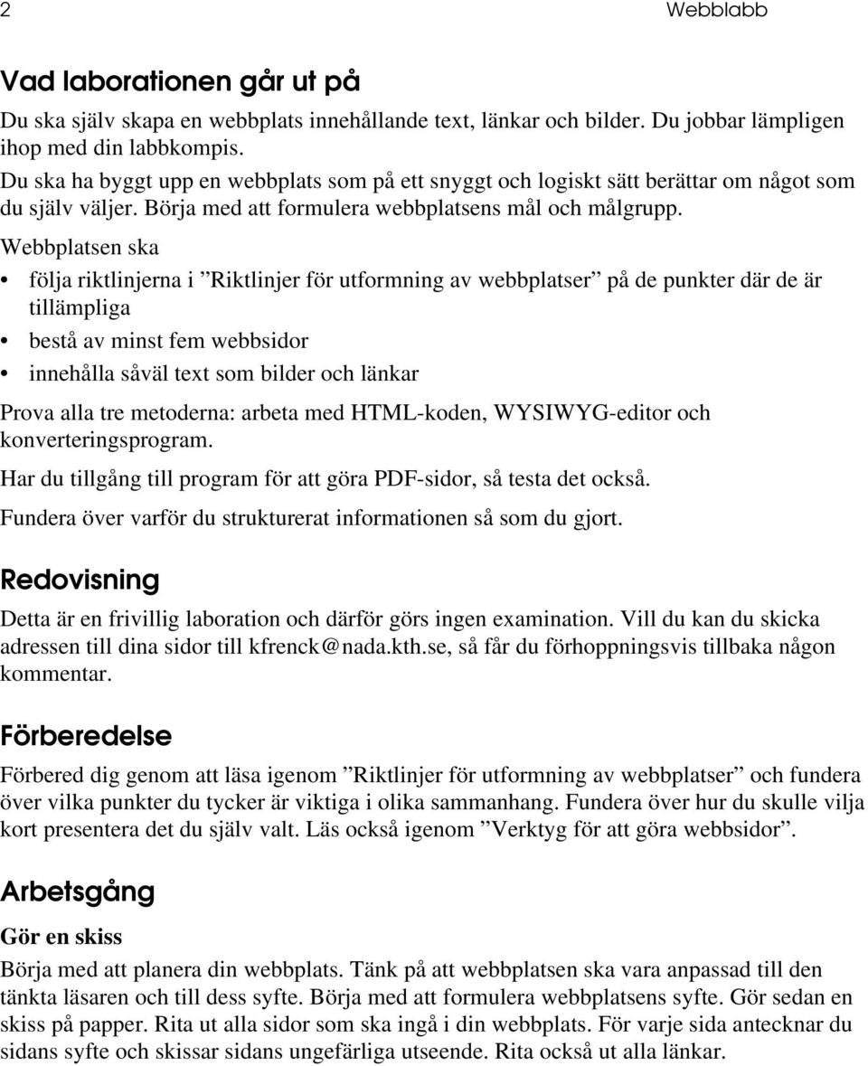 Webbplatsen ska följa riktlinjerna i Riktlinjer för utformning av webbplatser på de punkter där de är tillämpliga bestå av minst fem webbsidor innehålla såväl text som bilder och länkar Prova alla