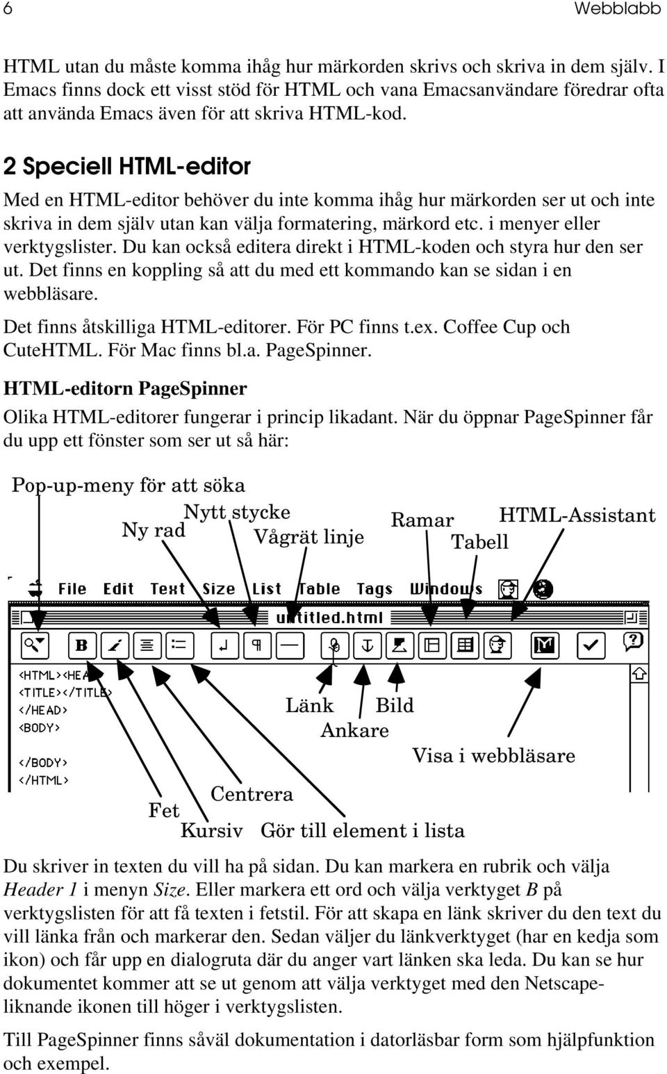 2 Speciell HTML-editor Med en HTML-editor behöver du inte komma ihåg hur märkorden ser ut och inte skriva in dem själv utan kan välja formatering, märkord etc. i menyer eller verktygslister.