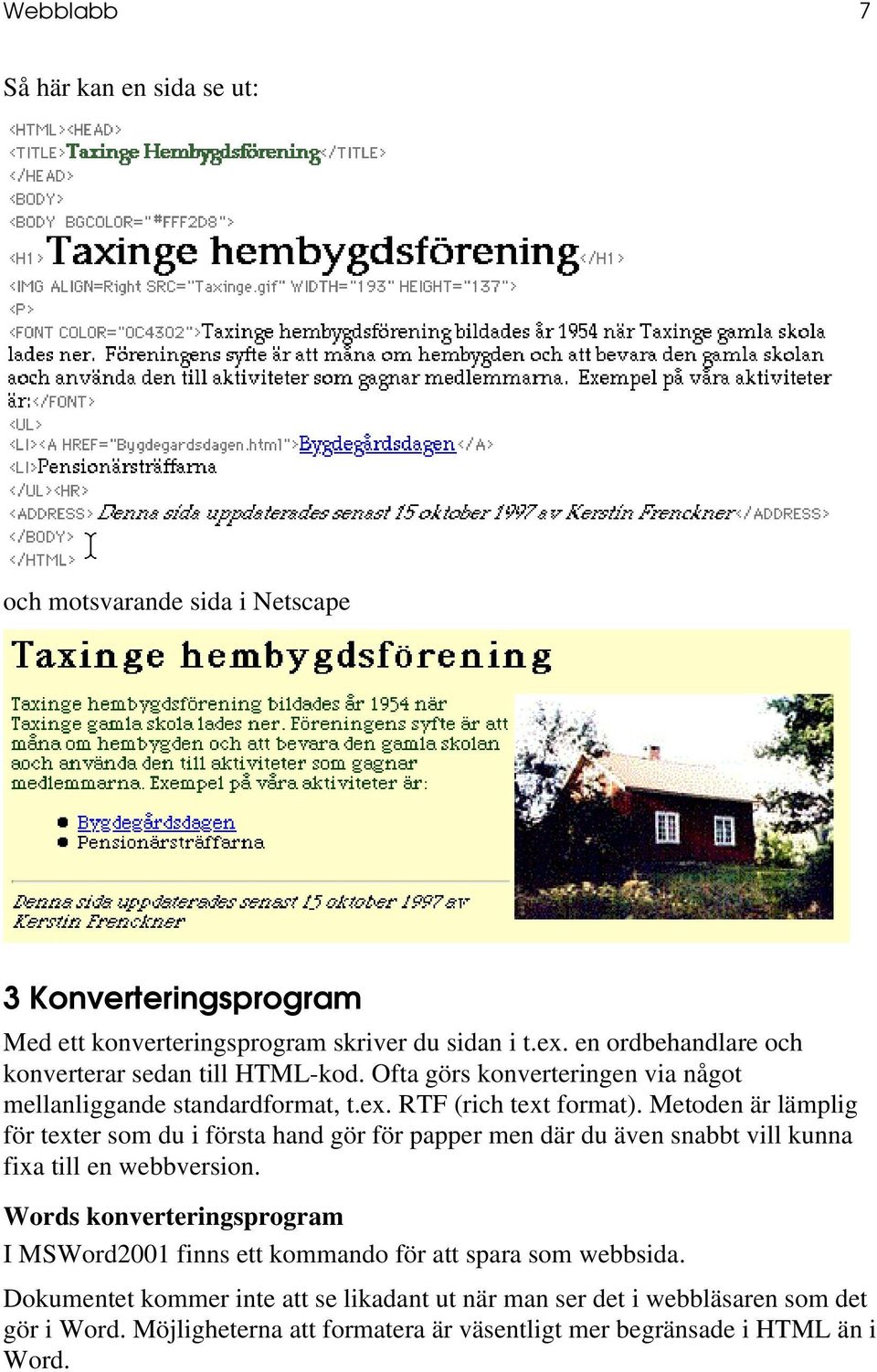 Metoden är lämplig för texter som du i första hand gör för papper men där du även snabbt vill kunna fixa till en webbversion.