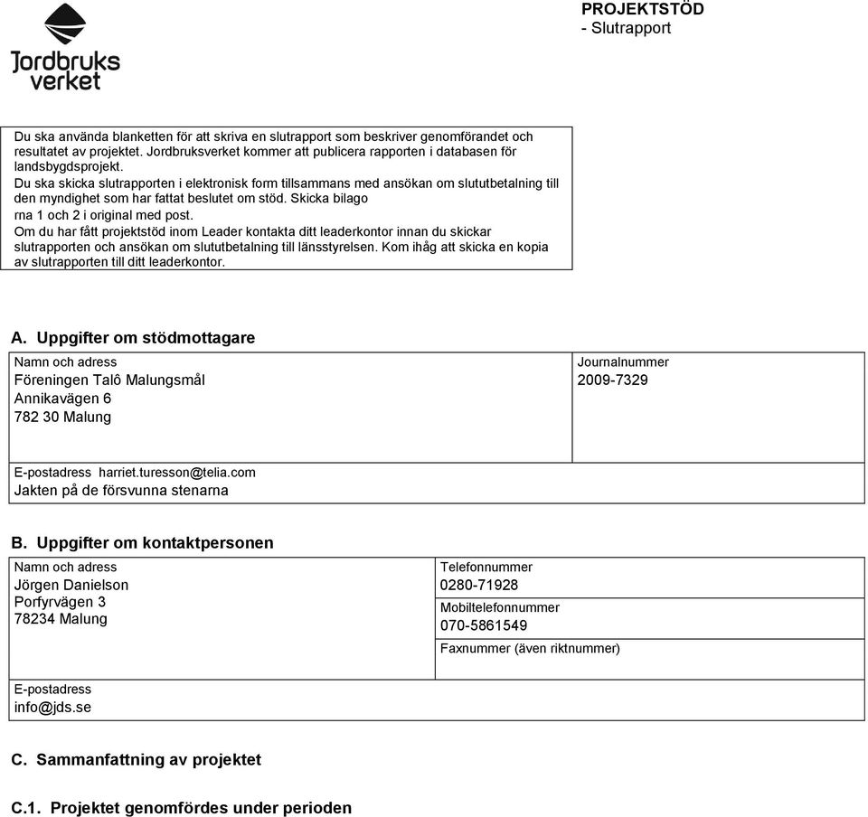 Du ska skicka slutrapporten i elektronisk form tillsammans med ansökan om slututbetalning till den myndighet som har fattat beslutet om stöd. Skicka bilago rna 1 och 2 i original med post.