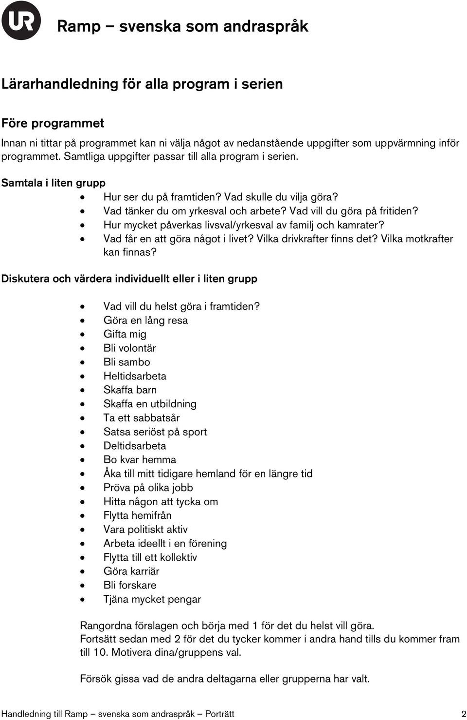 Hur mycket påverkas livsval/yrkesval av familj och kamrater? Vad får en att göra något i livet? Vilka drivkrafter finns det? Vilka motkrafter kan finnas?