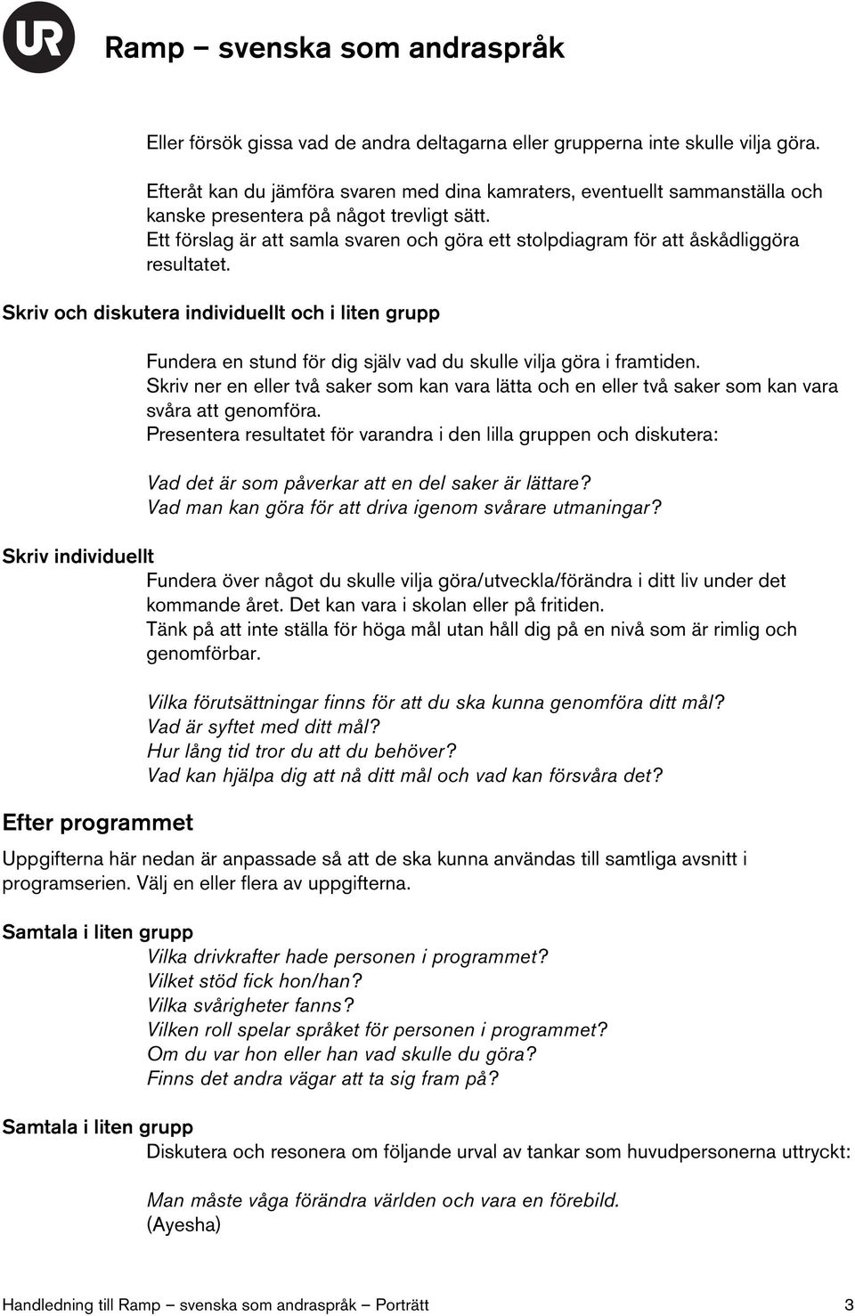 Ett förslag är att samla svaren och göra ett stolpdiagram för att åskådliggöra resultatet.