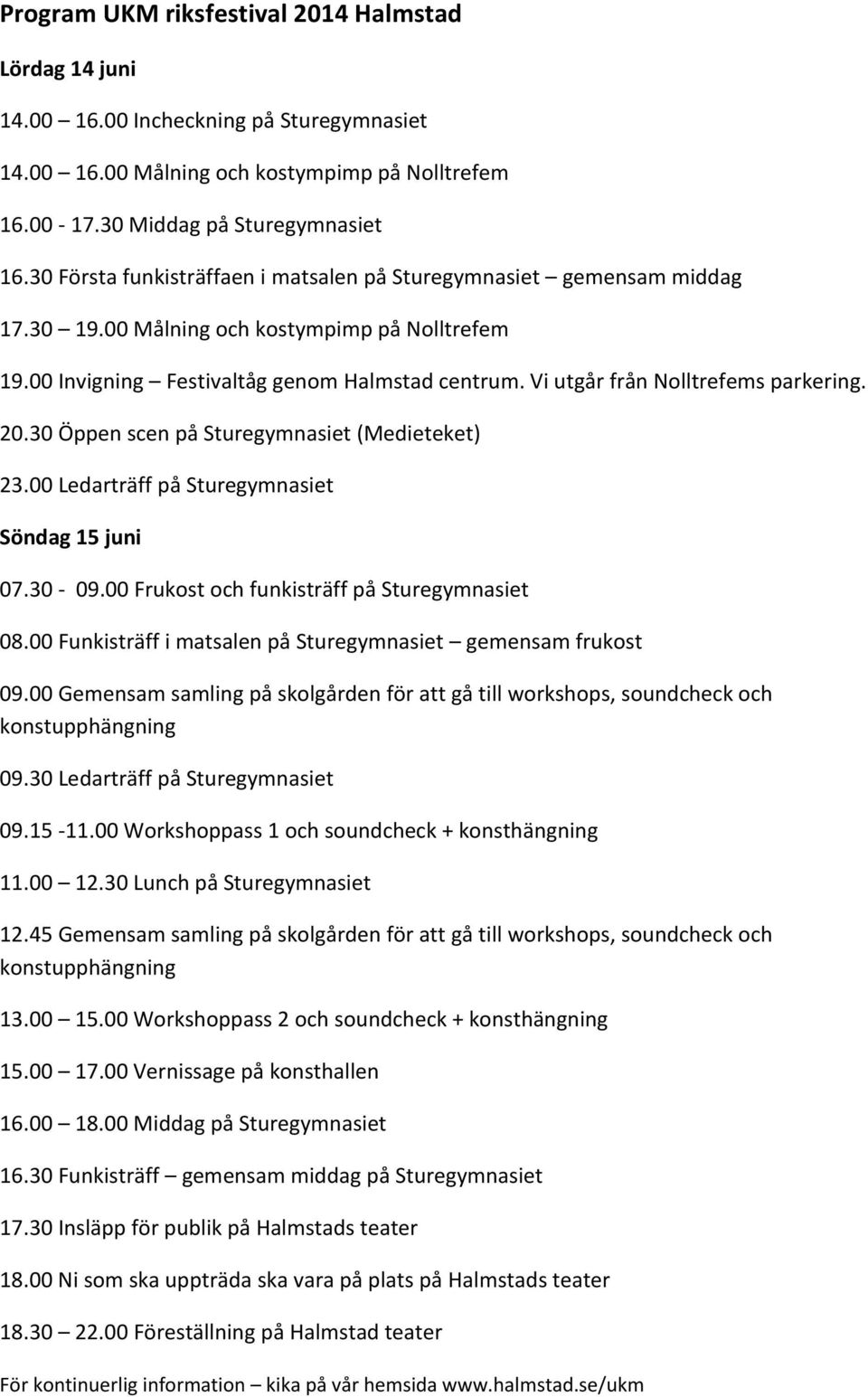 Vi utgår från Nolltrefems parkering. 20.30 Öppen scen på Sturegymnasiet (Medieteket) 23.00 Ledarträff på Sturegymnasiet Söndag 15 juni 07.30-09.00 Frukost och funkisträff på Sturegymnasiet 08.