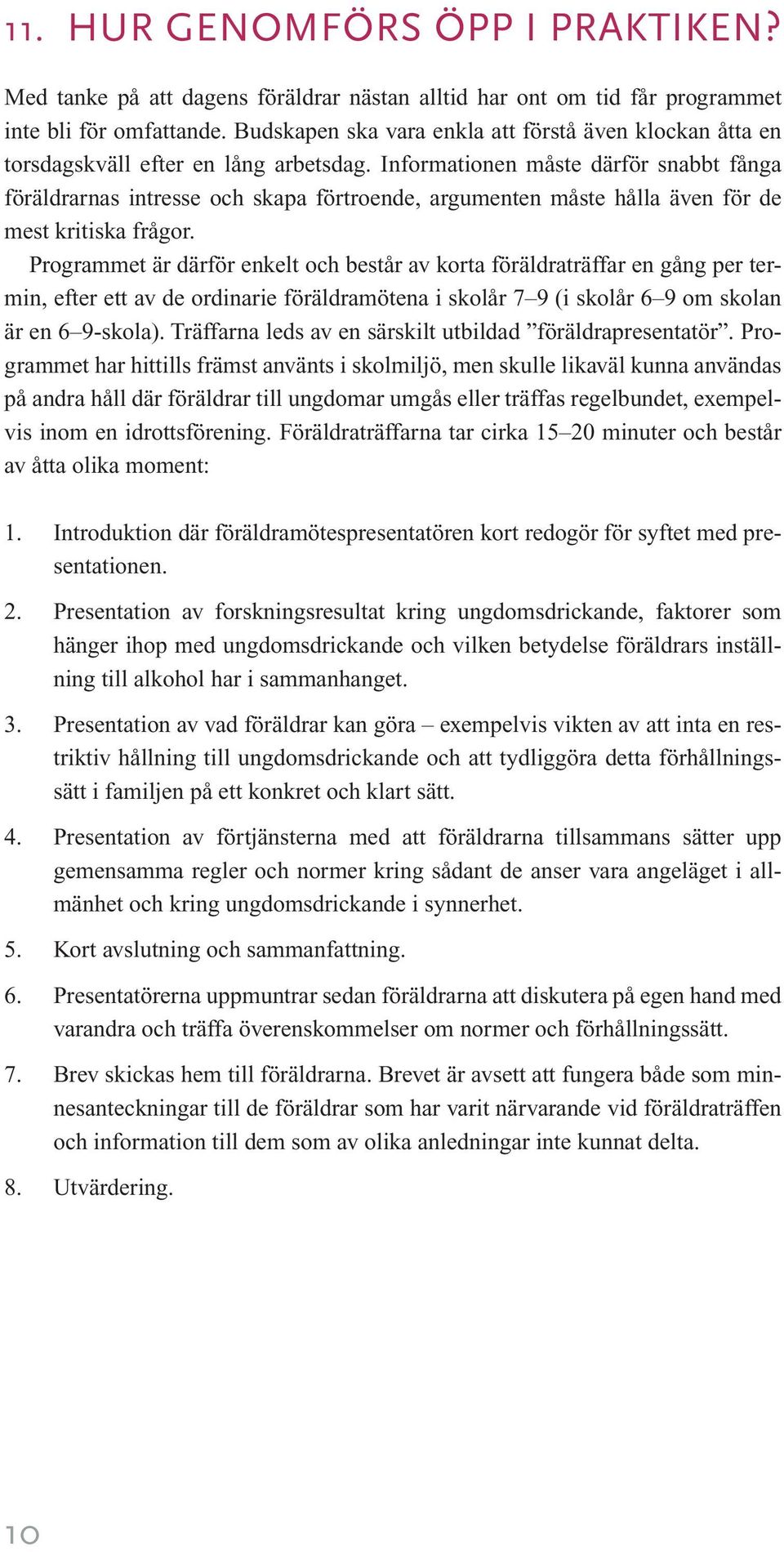 Informationen måste därför snabbt fånga föräldrarnas intresse och skapa förtroende, argumenten måste hålla även för de mest kritiska frågor.