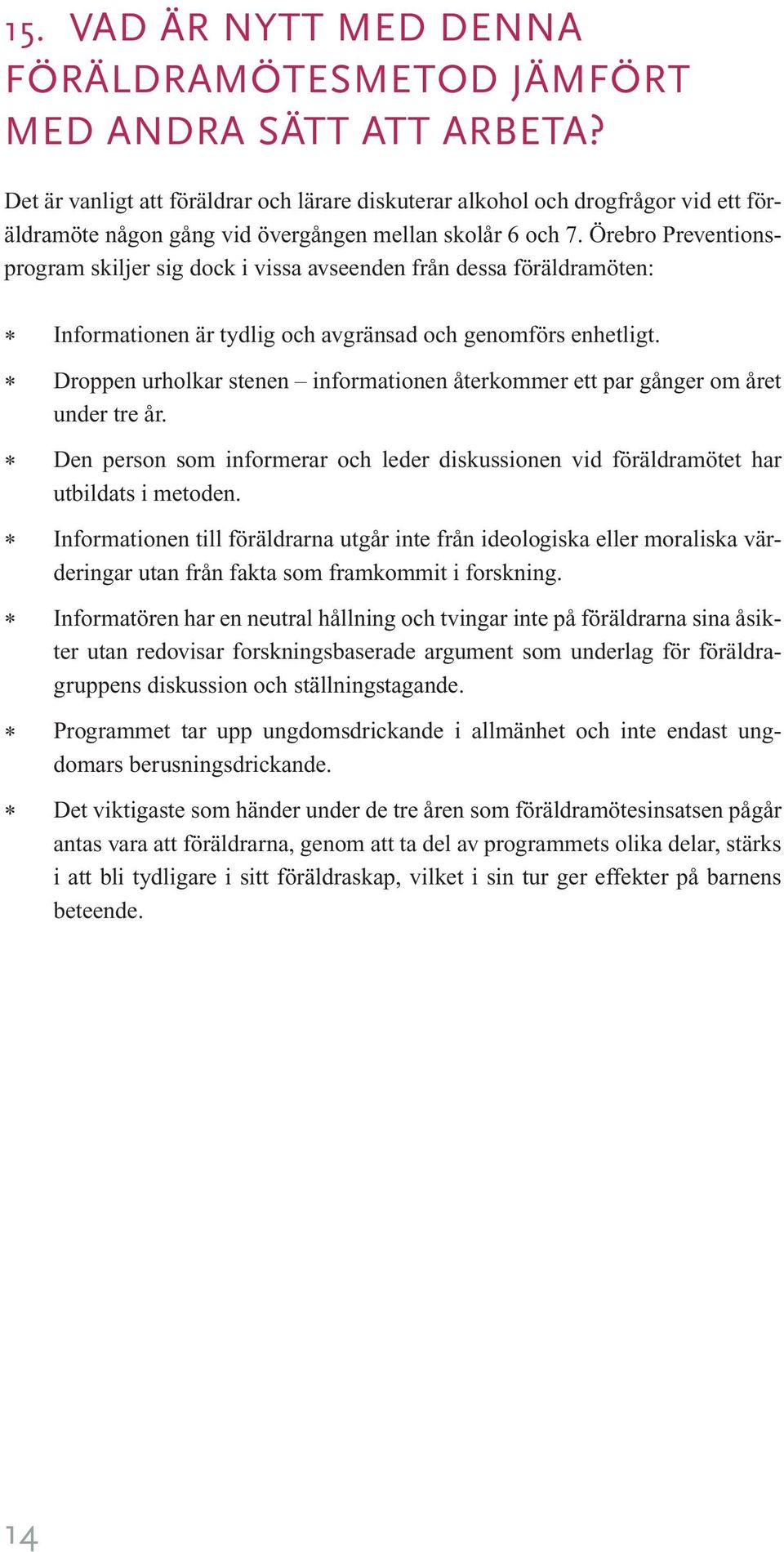 Örebro Preventionsprogram skiljer sig dock i vissa avseenden från dessa föräldramöten: * Informationen är tydlig och avgränsad och genomförs enhetligt.