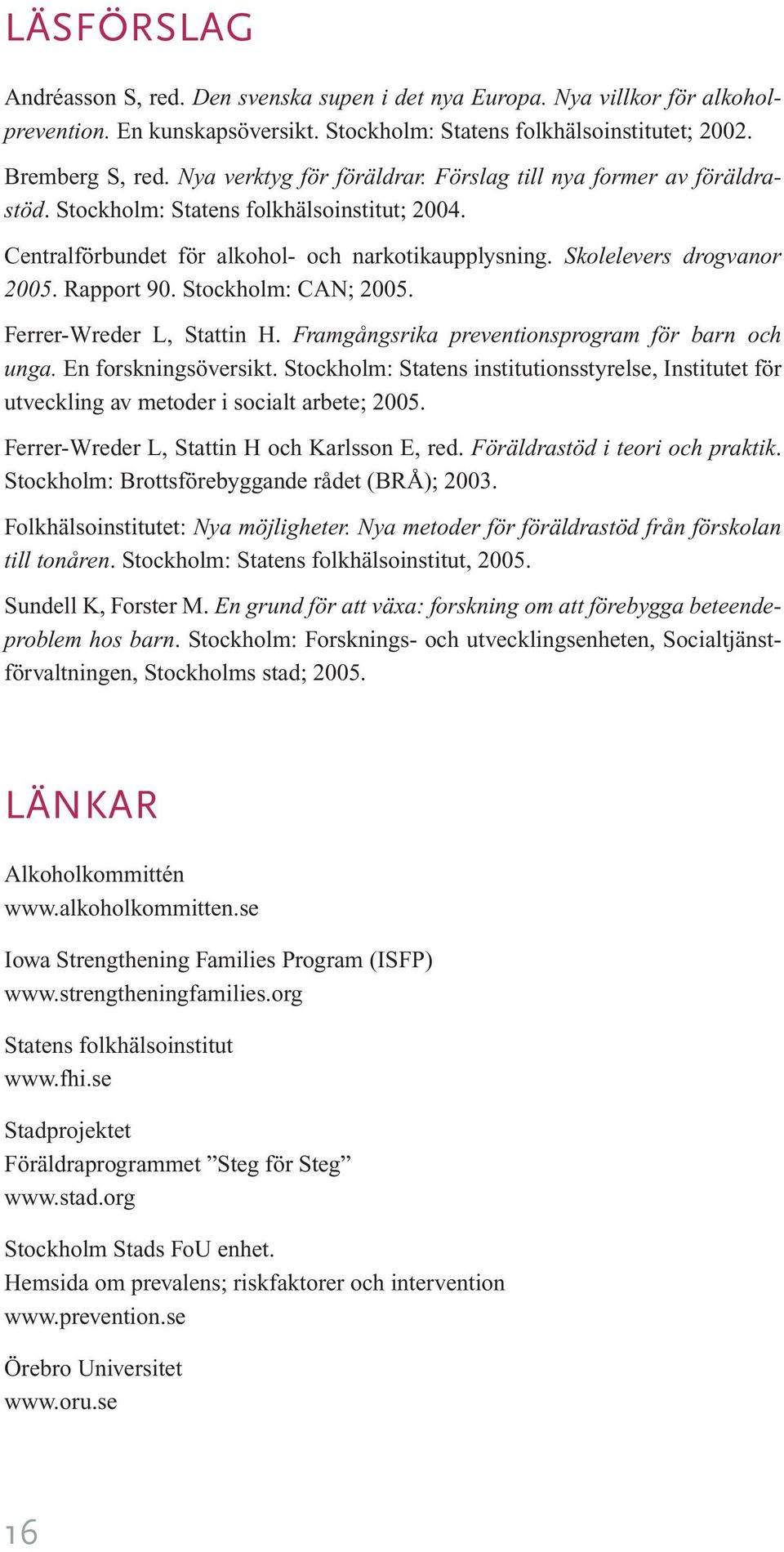 Rapport 90. Stockholm: CAN; 2005. Ferrer-Wreder L, Stattin H. Framgångsrika preventionsprogram för barn och unga. En forskningsöversikt.