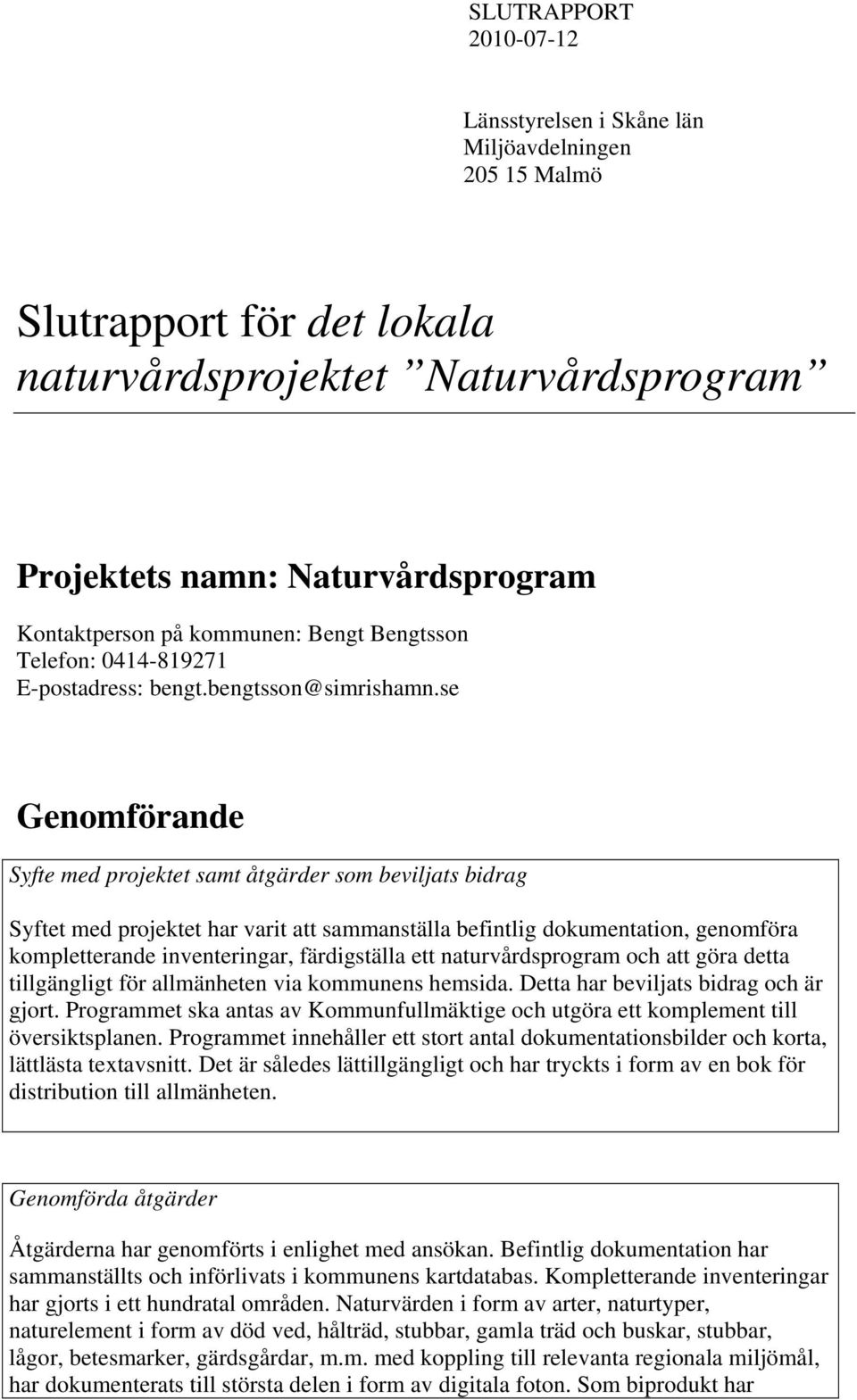 se Genomförande Syfte med projektet samt åtgärder som beviljats bidrag Syftet med projektet har varit att sammanställa befintlig dokumentation, genomföra kompletterande inventeringar, färdigställa