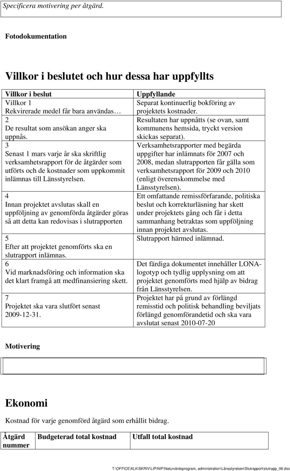 3 Senast 1 mars varje år ska skriftlig verksamhetsrapport för de åtgärder som utförts och de kostnader som uppkommit inlämnas till Länsstyrelsen.