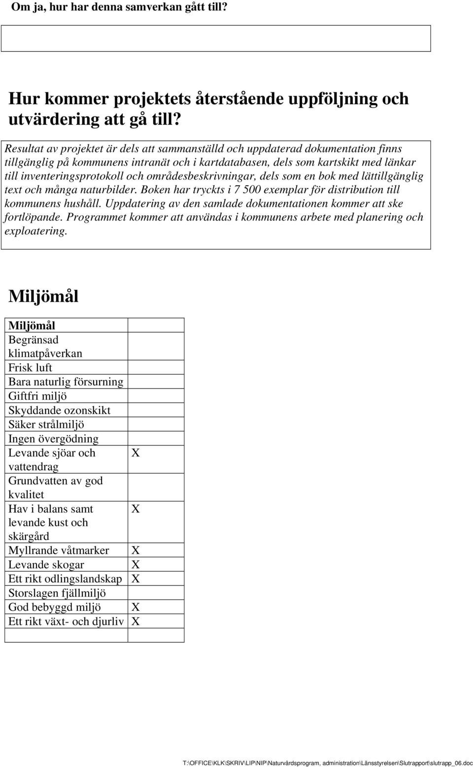 områdesbeskrivningar, dels som en bok med lättillgänglig text och många naturbilder. Boken har tryckts i 7 500 exemplar för distribution till kommunens hushåll.