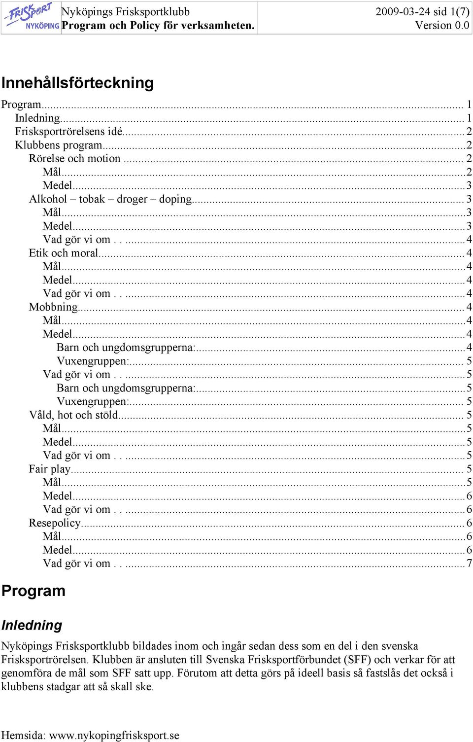 ..6 Resepolicy...6...6...6...7 Program Inledning Nyköpings Frisksportklubb bildades inom och ingår sedan dess som en del i den svenska Frisksportrörelsen.