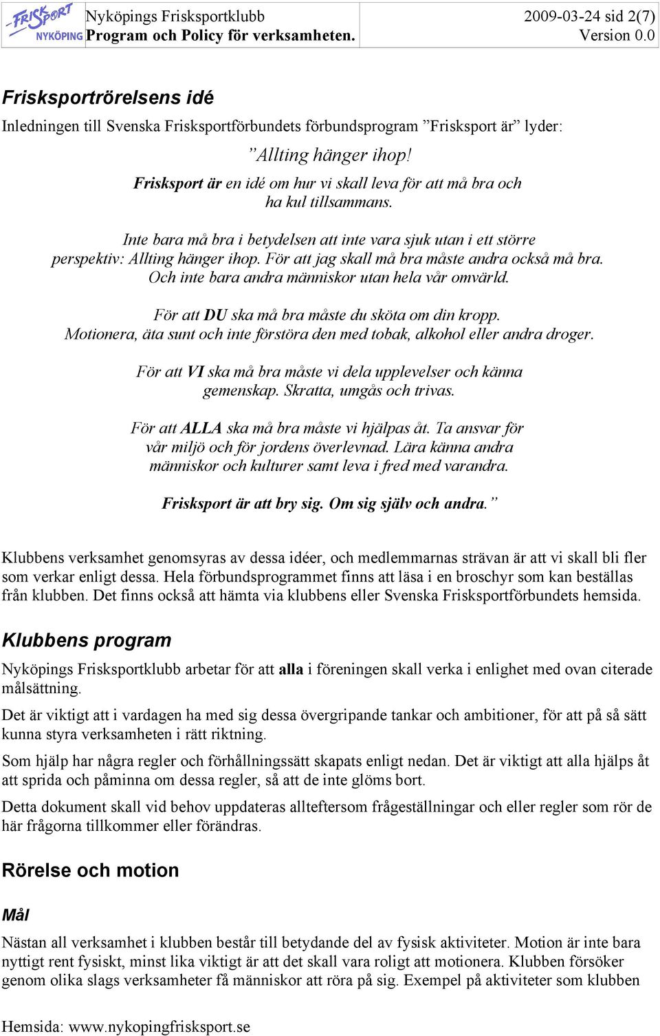 För att jag skall må bra måste andra också må bra. Och inte bara andra människor utan hela vår omvärld. För att DU ska må bra måste du sköta om din kropp.