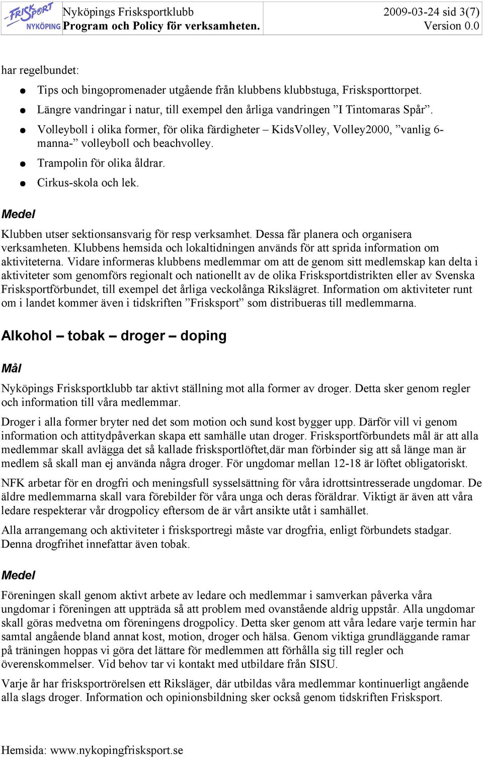 Klubben utser sektionsansvarig för resp verksamhet. Dessa får planera och organisera verksamheten. Klubbens hemsida och lokaltidningen används för att sprida information om aktiviteterna.