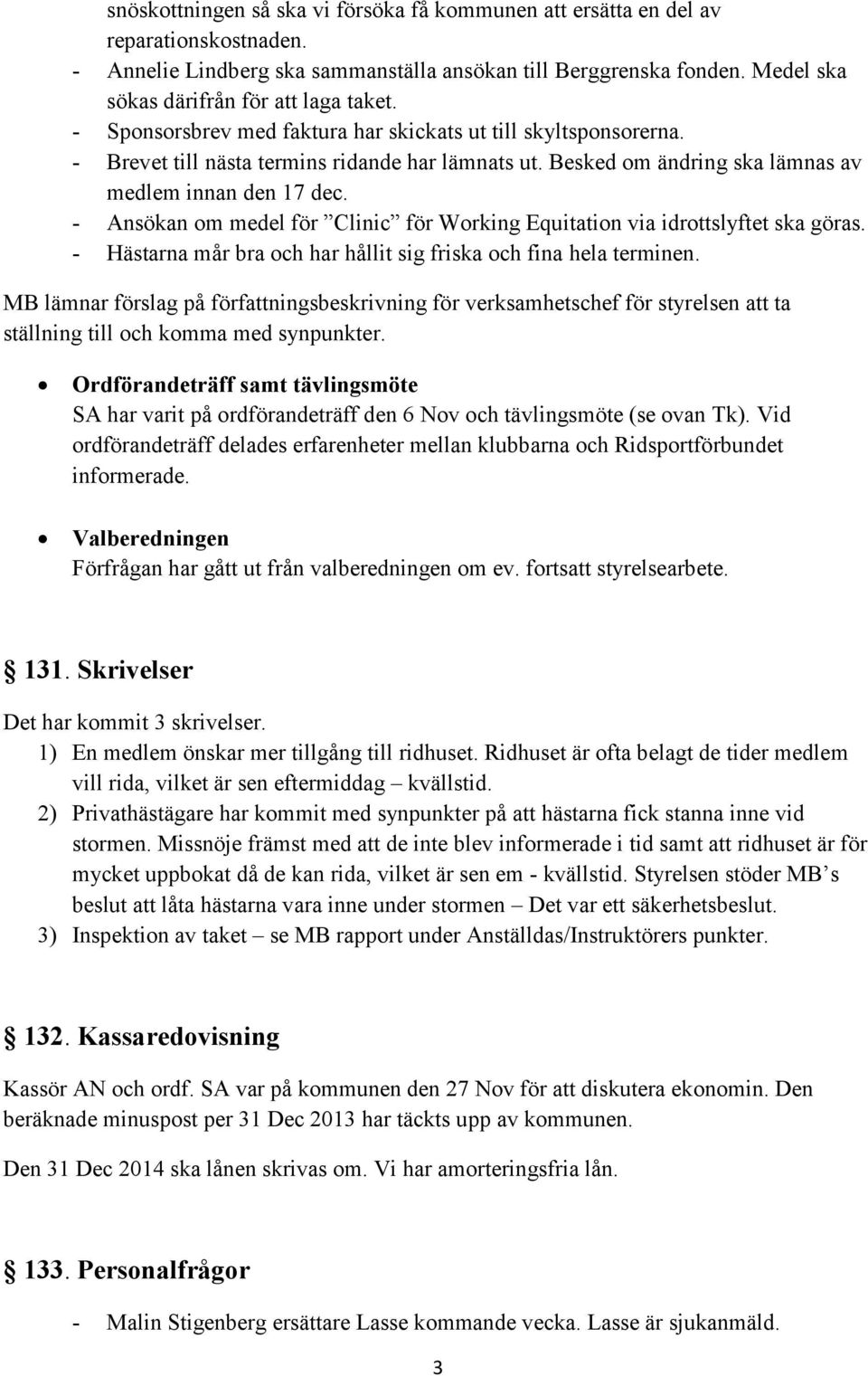 Besked om ändring ska lämnas av medlem innan den 17 dec. - Ansökan om medel för Clinic för Working Equitation via idrottslyftet ska göras.