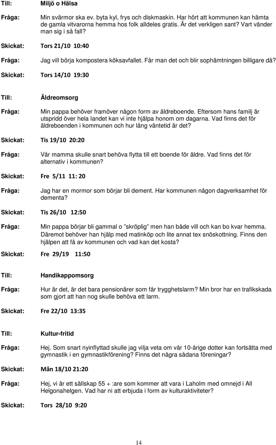 Eftersom hans familj är utspridd över hela landet kan vi inte hjälpa honom om dagarna. Vad finns det för äldreboenden i kommunen och hur lång väntetid är det?