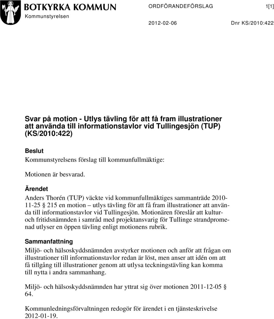 Ärendet Anders Thorén (TUP) väckte vid kommunfullmäktiges sammanträde 2010-11-25 215 en motion utlys tävling för att få fram illustrationer att använda till informationstavlor vid Tullingesjön.