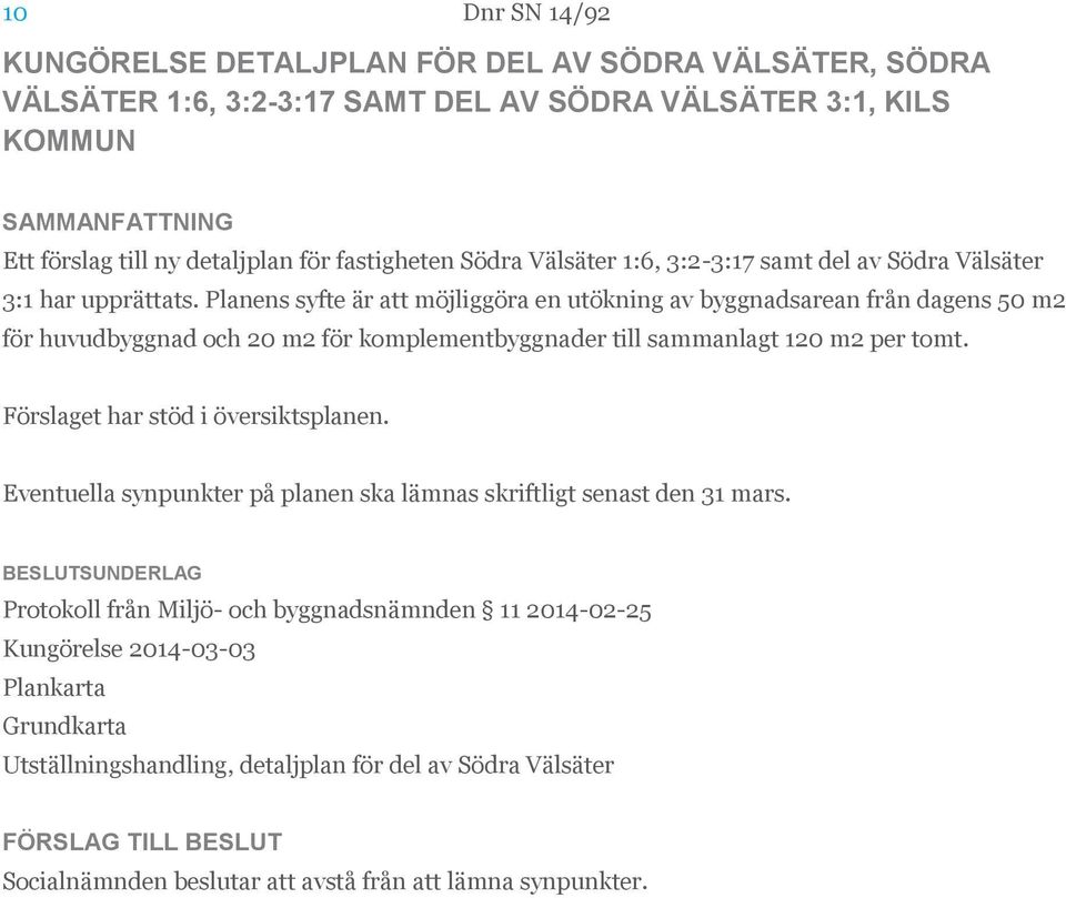 Planens syfte är att möjliggöra en utökning av byggnadsarean från dagens 50 m2 för huvudbyggnad och 20 m2 för komplementbyggnader till sammanlagt 120 m2 per tomt.