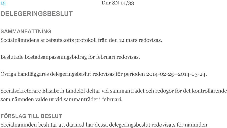 Övriga handläggares delegeringsbeslut redovisas för perioden 2014-02-25--2014-03-24.