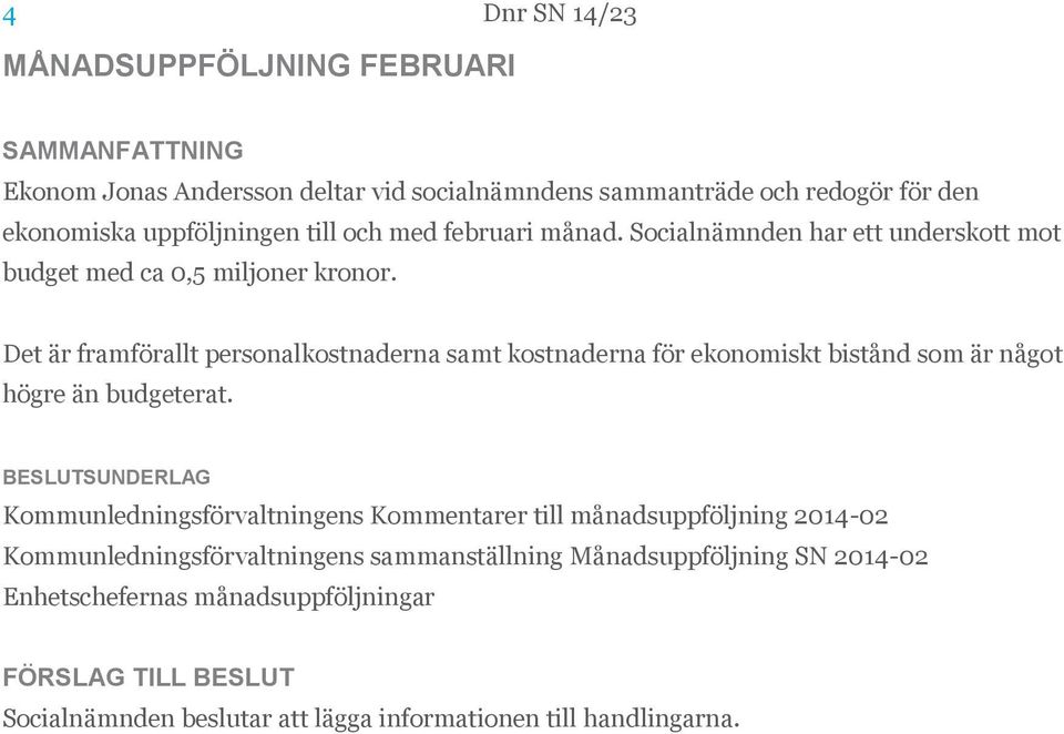 Det är framförallt personalkostnaderna samt kostnaderna för ekonomiskt bistånd som är något högre än budgeterat.