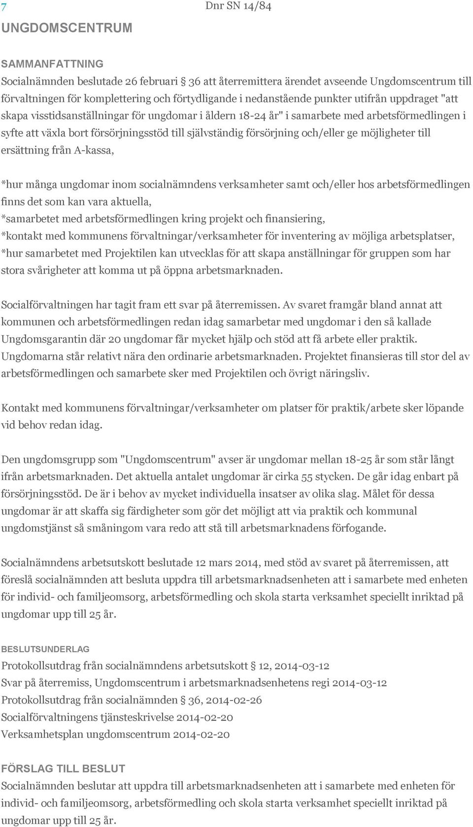 ge möjligheter till ersättning från A-kassa, *hur många ungdomar inom socialnämndens verksamheter samt och/eller hos arbetsförmedlingen finns det som kan vara aktuella, *samarbetet med