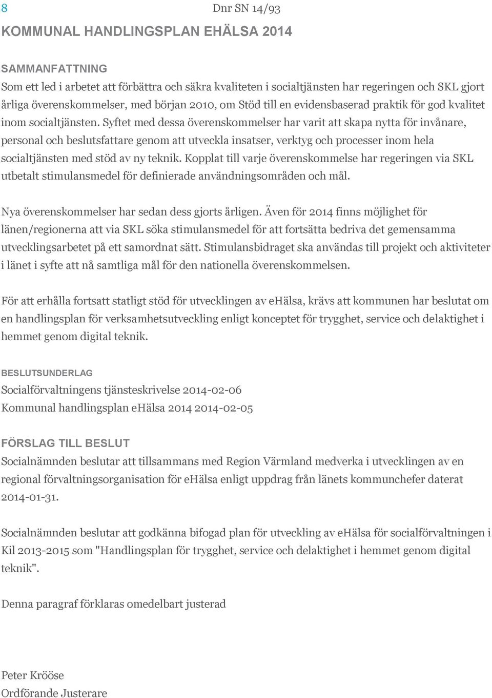 Syftet med dessa överenskommelser har varit att skapa nytta för invånare, personal och beslutsfattare genom att utveckla insatser, verktyg och processer inom hela socialtjänsten med stöd av ny teknik.