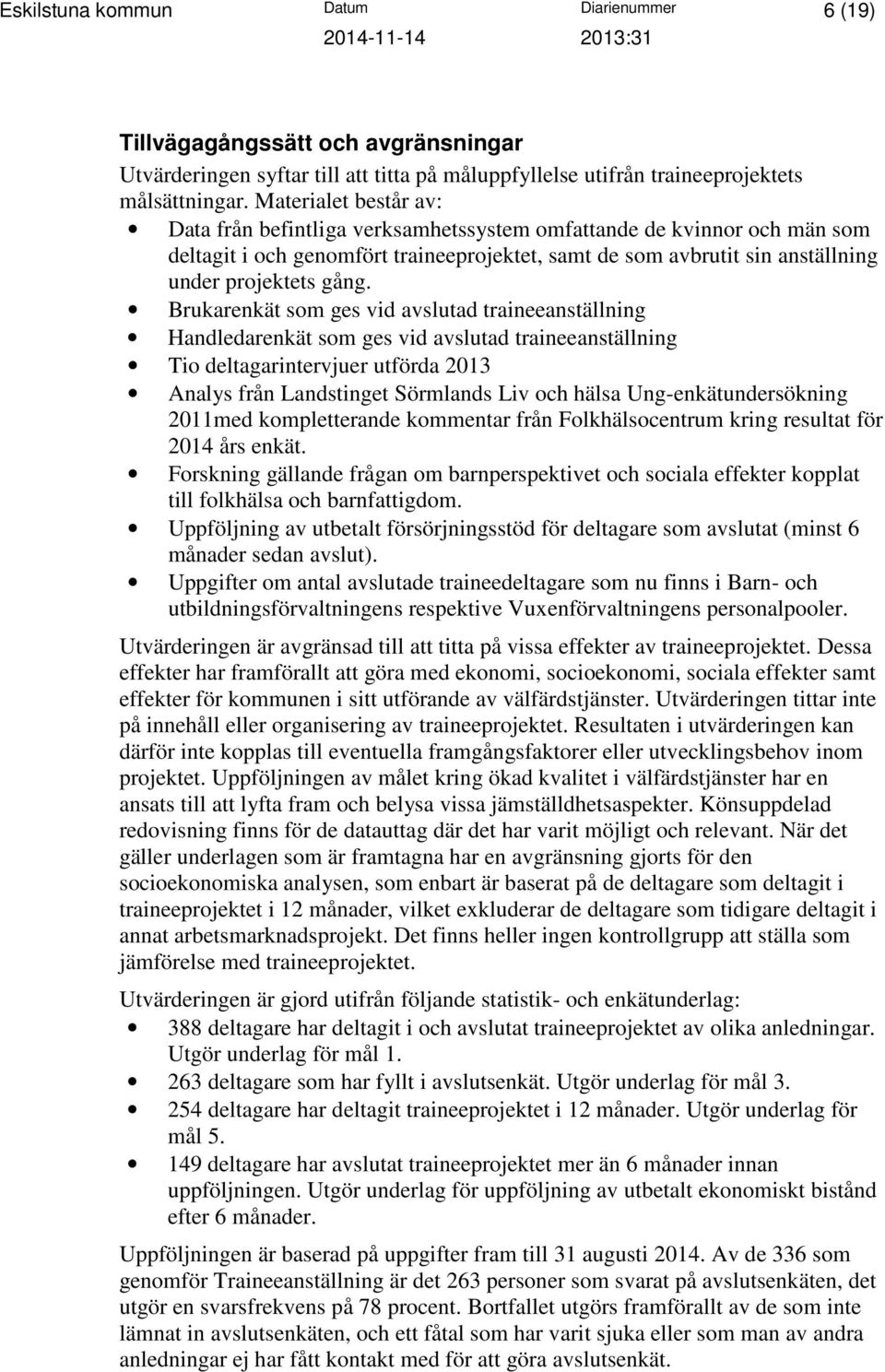 Brukarenkät som ges vid avslutad traineeanställning Handledarenkät som ges vid avslutad traineeanställning Tio deltagarintervjuer utförda 2013 Analys från Landstinget Sörmlands Liv och hälsa