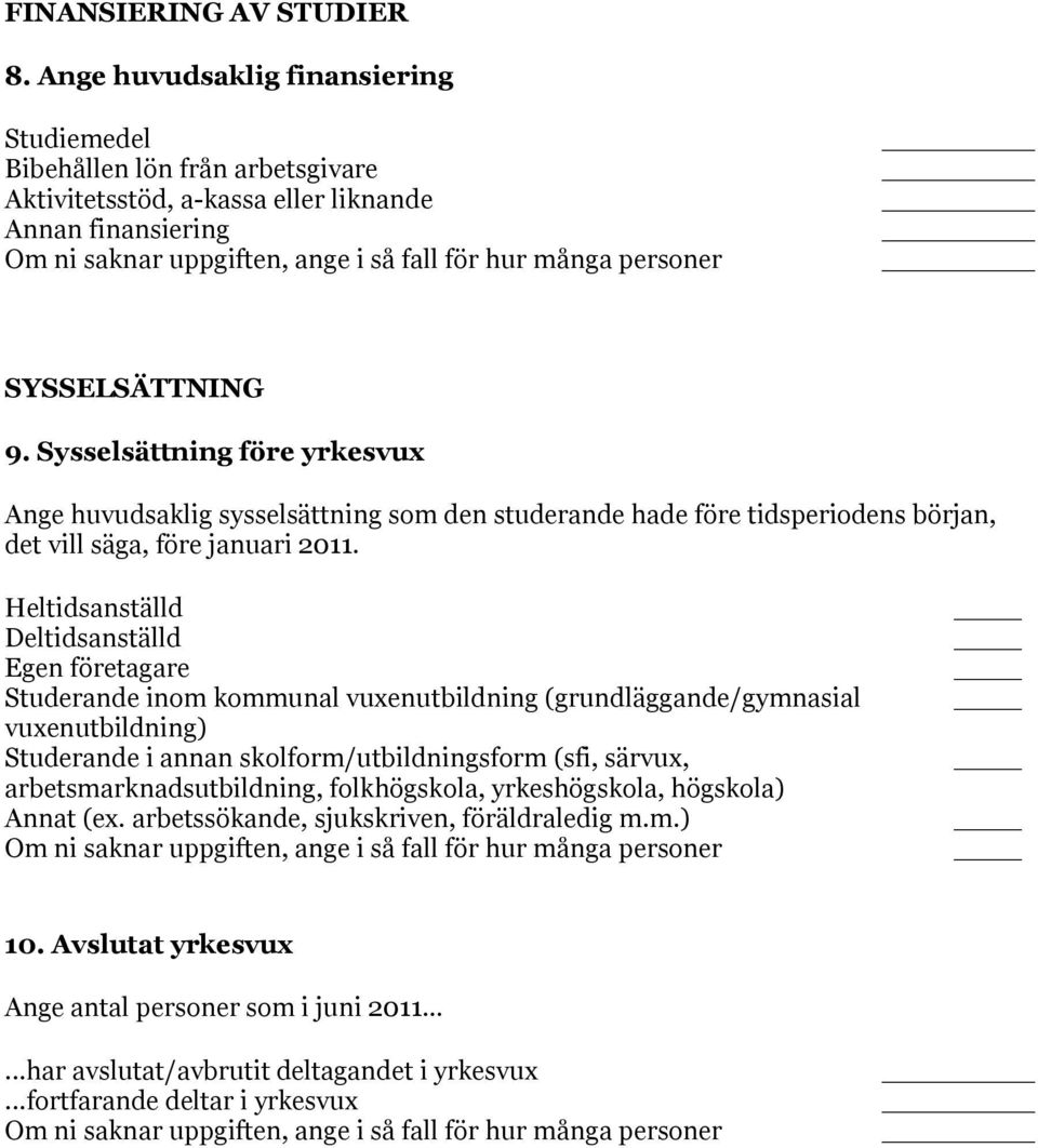 Heltidsanställd Deltidsanställd Egen företagare Studerande inom kommunal vuxenutbildning (grundläggande/gymnasial vuxenutbildning) Studerande i annan skolform/utbildningsform (sfi, särvux,