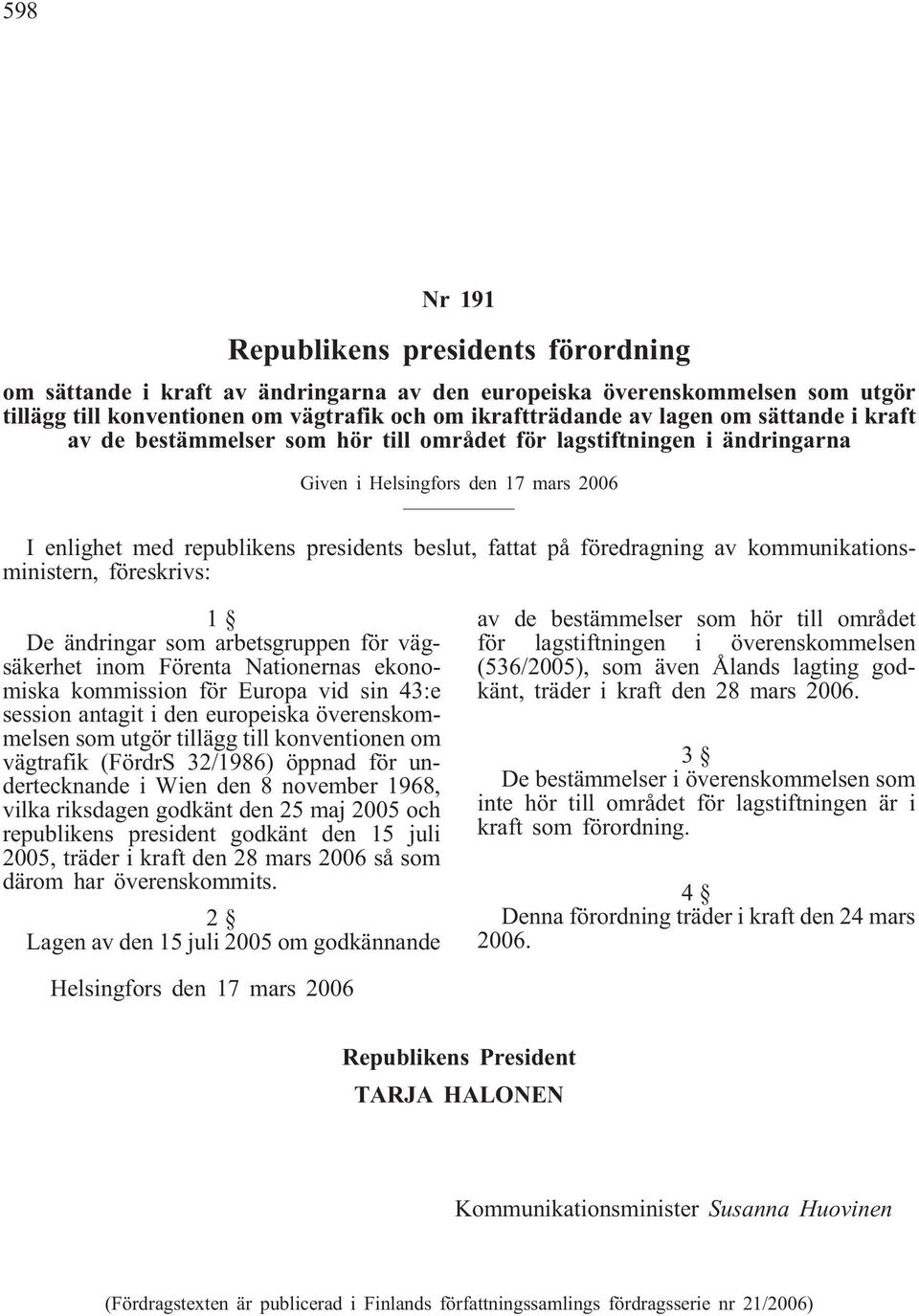 europeiska överenskommelsen som utgör tillägg till konventionen om vägtrafik (FördrS 32/1986) öppnad för undertecknande i Wien den 8 november 1968, vilka riksdagen godkänt den 25 maj 2005 och