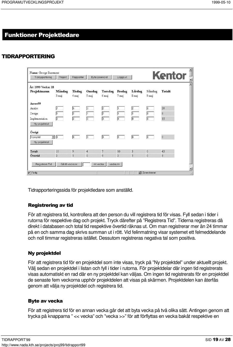 Om man registrerar mer än 24 timmar på en och samma dag skrivs summan ut i rött. Vid felinmatning visar systemet ett felmeddelande och noll timmar registreras istället.