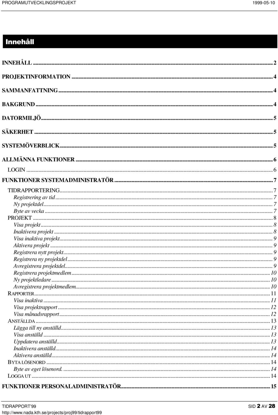 ..9 Registrera nytt projekt...9 Registrera ny projektdel...9 Avregistrera projektdel...9 Registrera projektmedlem...10 Ny projektledare...10 Avregistrera projektmedlem...10 RAPPORTER...11 Visa inaktiva.