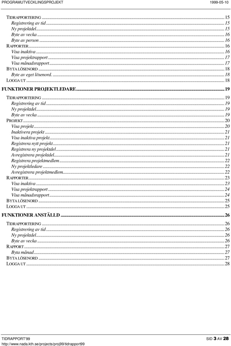 ..20 Inaktivera projekt...21 Visa inaktiva projekt...21 Registrera nytt projekt...21 Registrera ny projektdel...21 Avregistrera projektdel...21 Registrera projektmedlem...22 Ny projektledare.