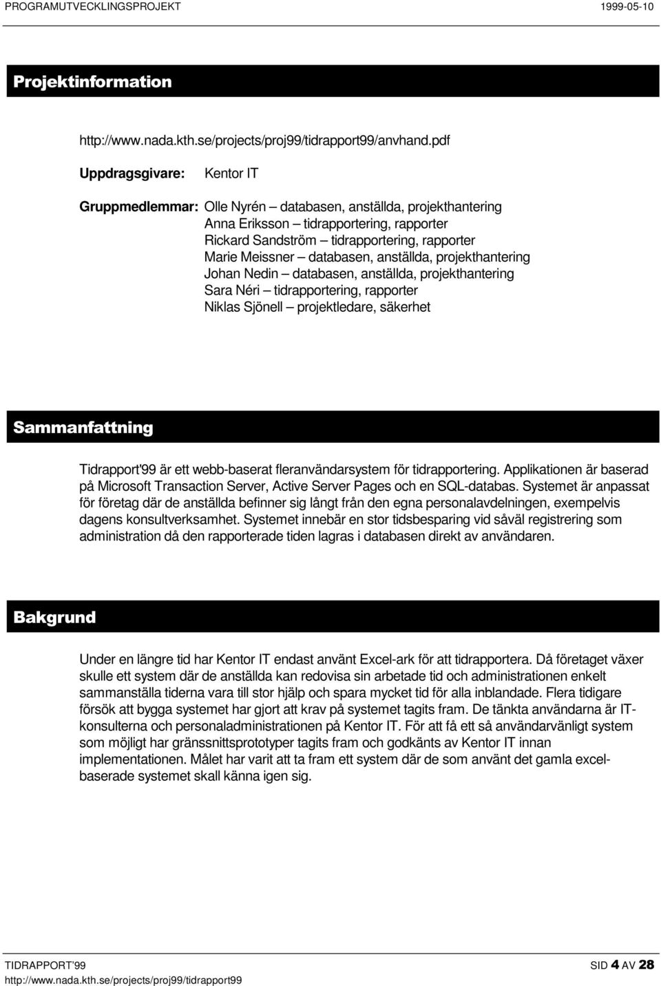 databasen, anställda, projekthantering Johan Nedin databasen, anställda, projekthantering Sara Néri tidrapportering, rapporter Niklas Sjönell projektledare, säkerhet 6DPPDQIDWWQLQJ Tidrapport'99 är
