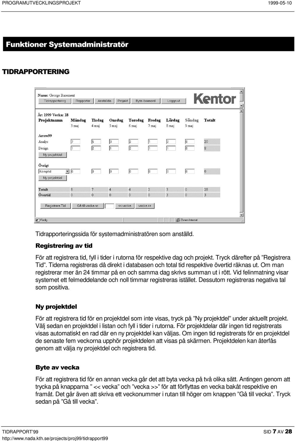 Tiderna registreras då direkt i databasen och total tid respektive övertid räknas ut. Om man registrerar mer än 24 timmar på en och samma dag skrivs summan ut i rött.