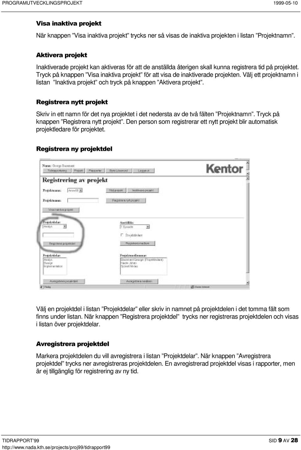 Välj ett projektnamn i listan Inaktiva projekt och tryck på knappen Aktivera projekt. 5HJLVWUHUDQ\WWSURMHNW Skriv in ett namn för det nya projektet i det nedersta av de två fälten Projektnamn.