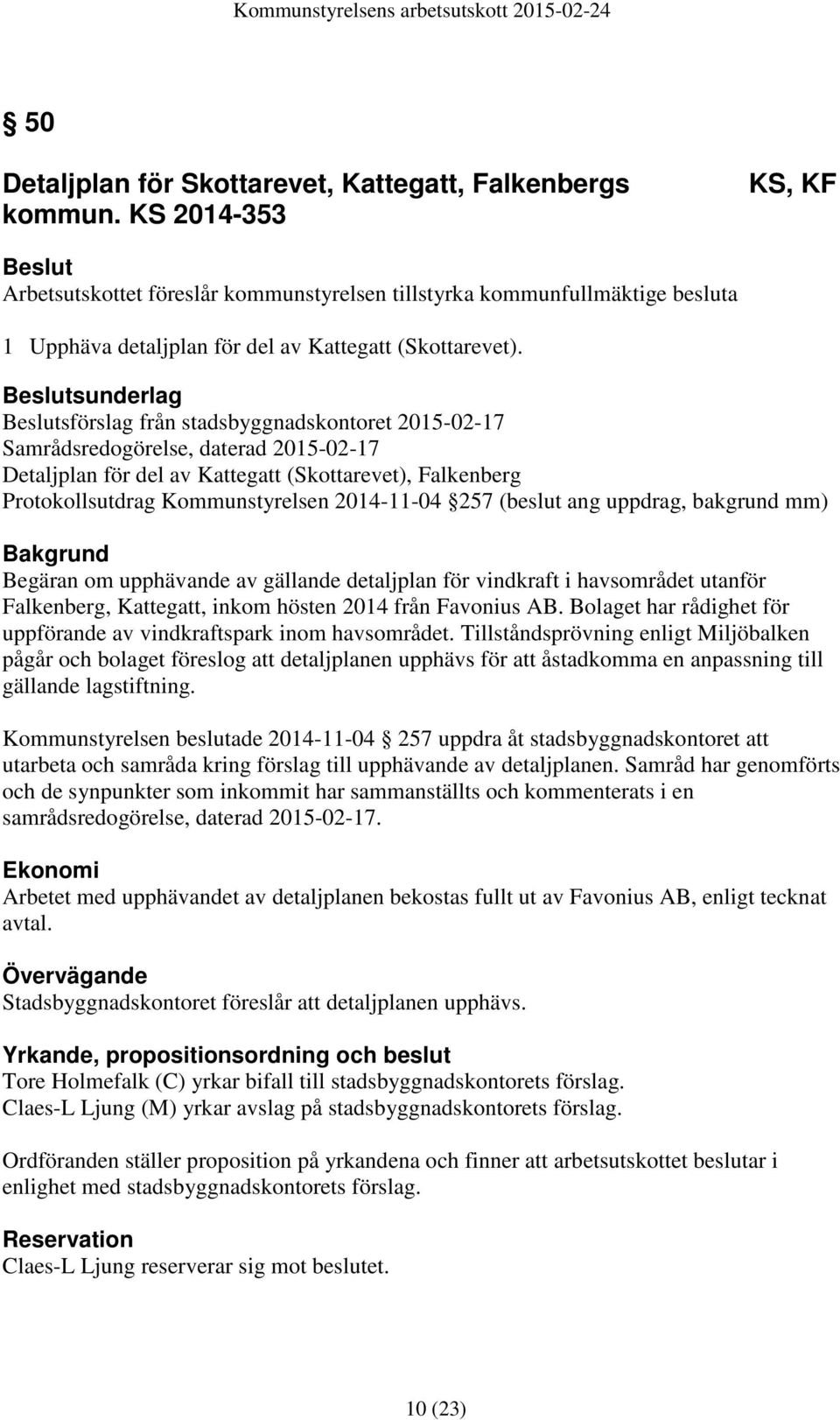 sunderlag sförslag från stadsbyggnadskontoret 2015-02-17 Samrådsredogörelse, daterad 2015-02-17 Detaljplan för del av Kattegatt (Skottarevet), Falkenberg Protokollsutdrag Kommunstyrelsen 2014-11-04