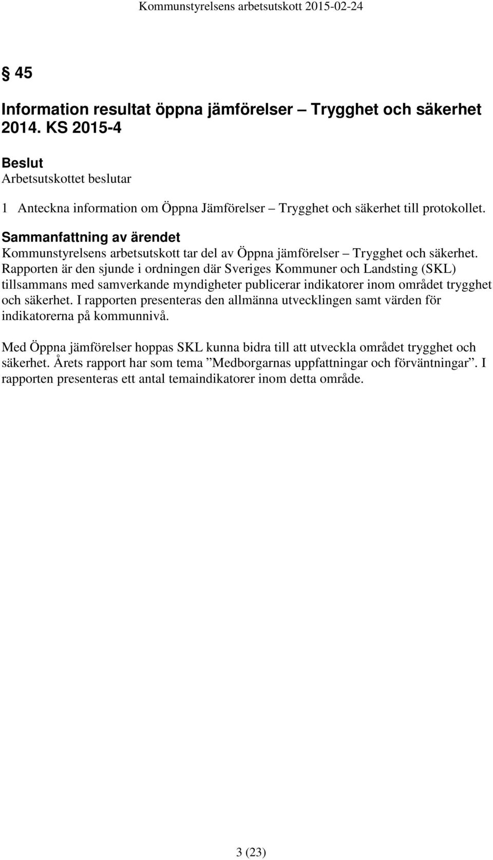 Rapporten är den sjunde i ordningen där Sveriges Kommuner och Landsting (SKL) tillsammans med samverkande myndigheter publicerar indikatorer inom området trygghet och säkerhet.