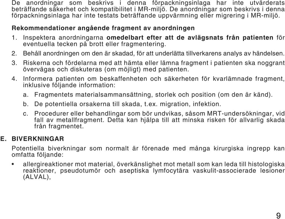 Inspektera anordningarna omedelbart efter att de avlägsnats från patienten för eventuella tecken på brott eller fragmentering. 2.