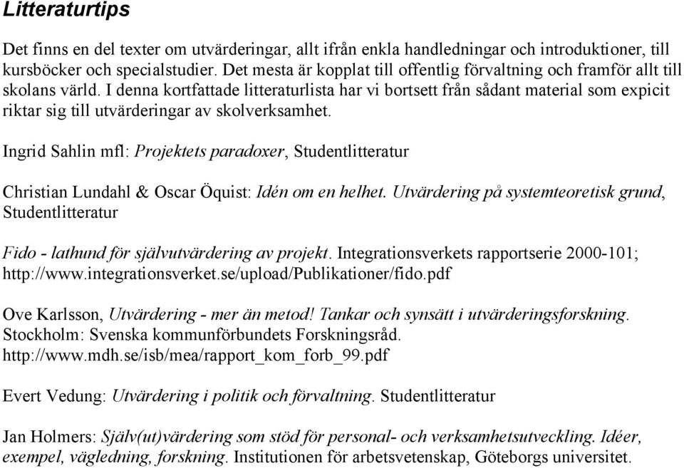 I denna kortfattade litteraturlista har vi bortsett från sådant material som expicit riktar sig till utvärderingar av skolverksamhet.