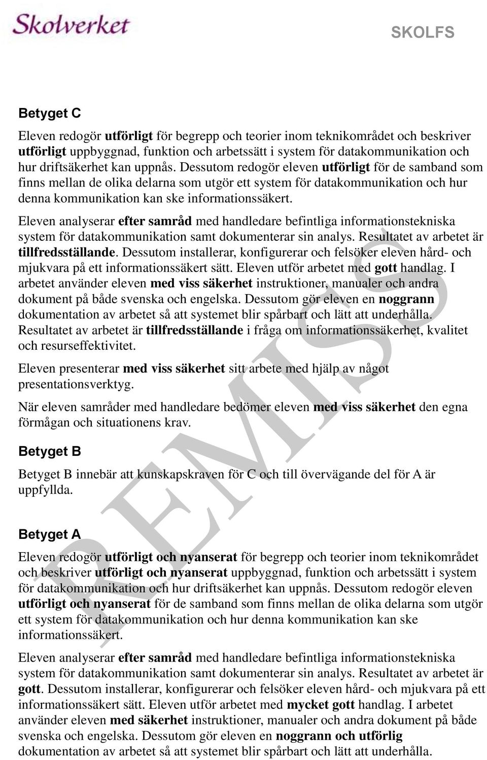 Eleven analyserar efter samråd med handledare befintliga informationstekniska system för datakommunikation samt dokumenterar sin analys. Resultatet av arbetet är tillfredsställande.