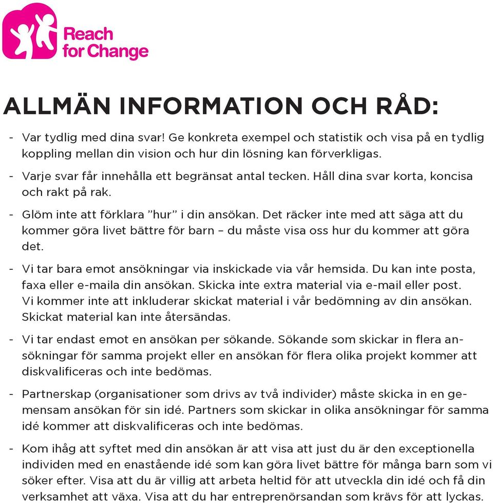 Det räcker inte med att säga att du kommer göra livet bättre för barn du måste visa oss hur du kommer att göra det. Vi tar bara emot ansökningar via inskickade via vår hemsida.