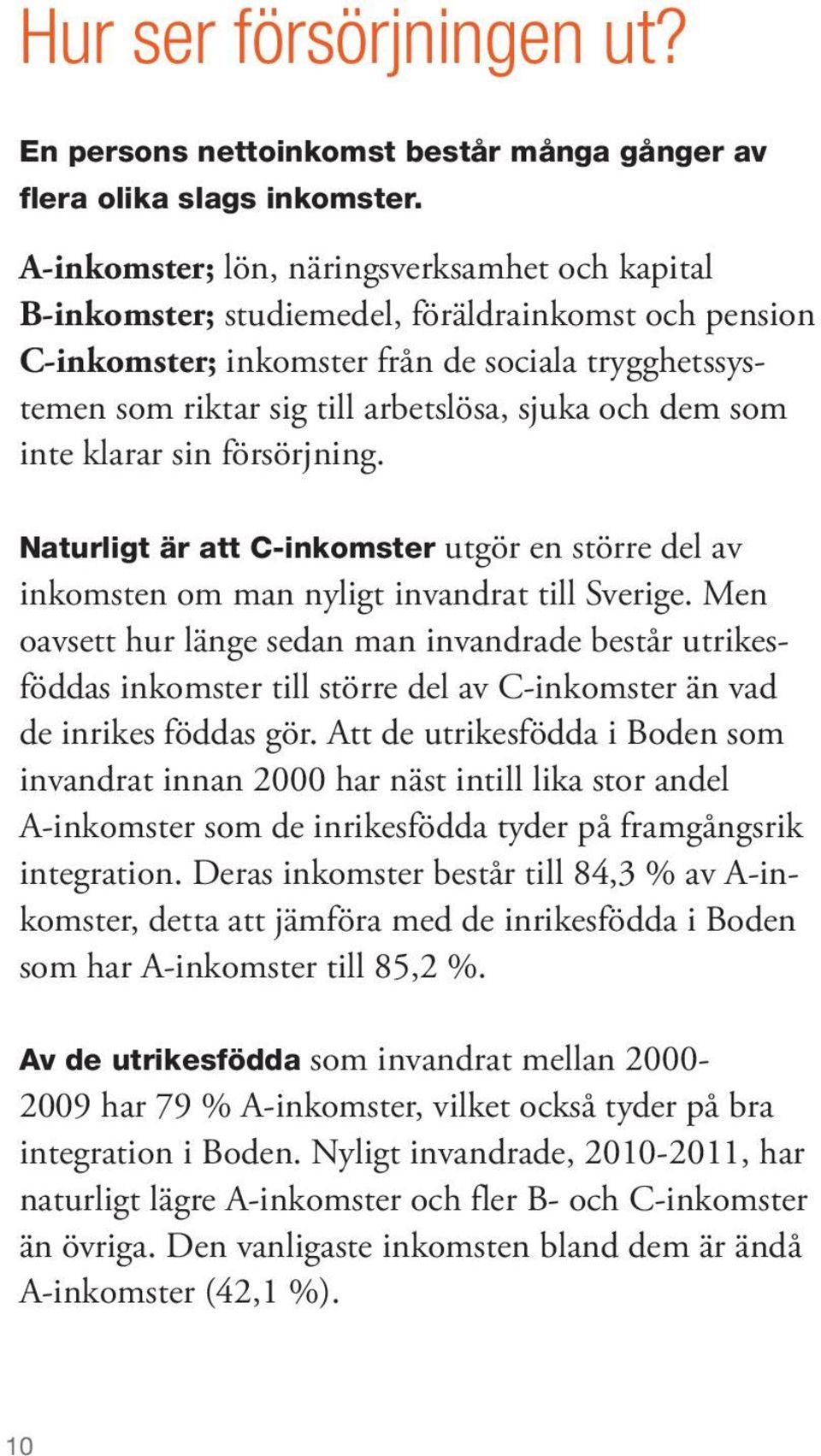 och dem som inte klarar sin försörjning. Naturligt är att C-inkomster utgör en större del av inkomsten om man nyligt invandrat till Sverige.