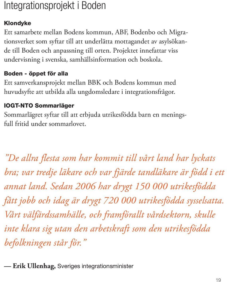Boden - öppet för alla Ett samverkansprojekt mellan BBK och Bodens kommun med huvudsyfte att utbilda alla ungdomsledare i integrationsfrågor.