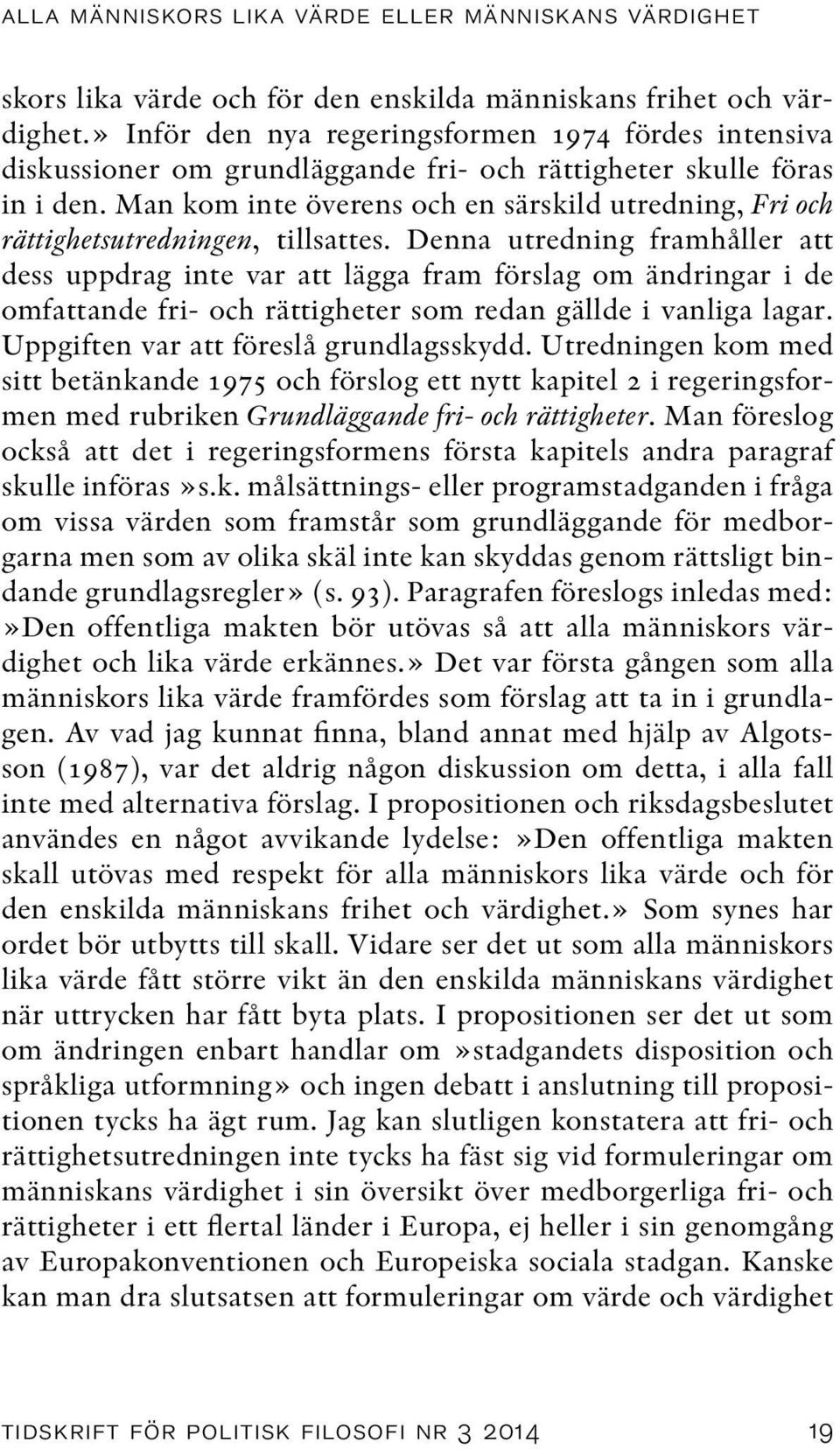 Man kom inte överens och en särskild utredning, Fri och rättighetsutredningen, tillsattes.