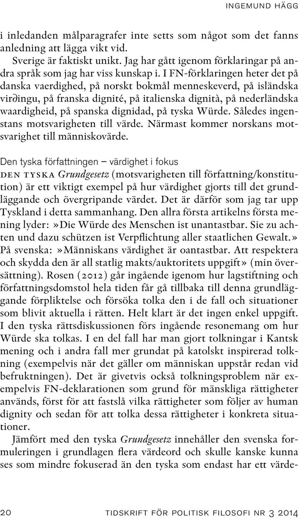 I FN-förklaringen heter det på danska vaerdighed, på norskt bokmål menneskeverd, på isländska vir ingu, på franska dignité, på italienska dignità, på nederländska waardigheid, på spanska dignidad, på