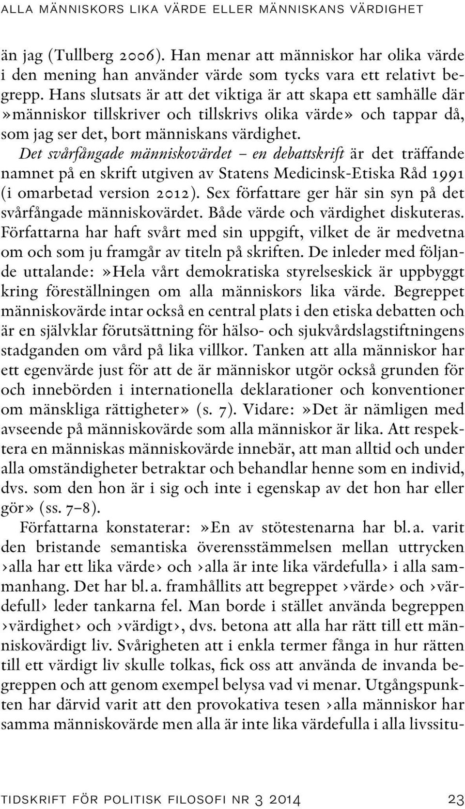 Det svårfångade människovärdet en debattskrift är det träffande namnet på en skrift utgiven av Statens Medicinsk-Etiska Råd 1991 (i omarbetad version 2012).