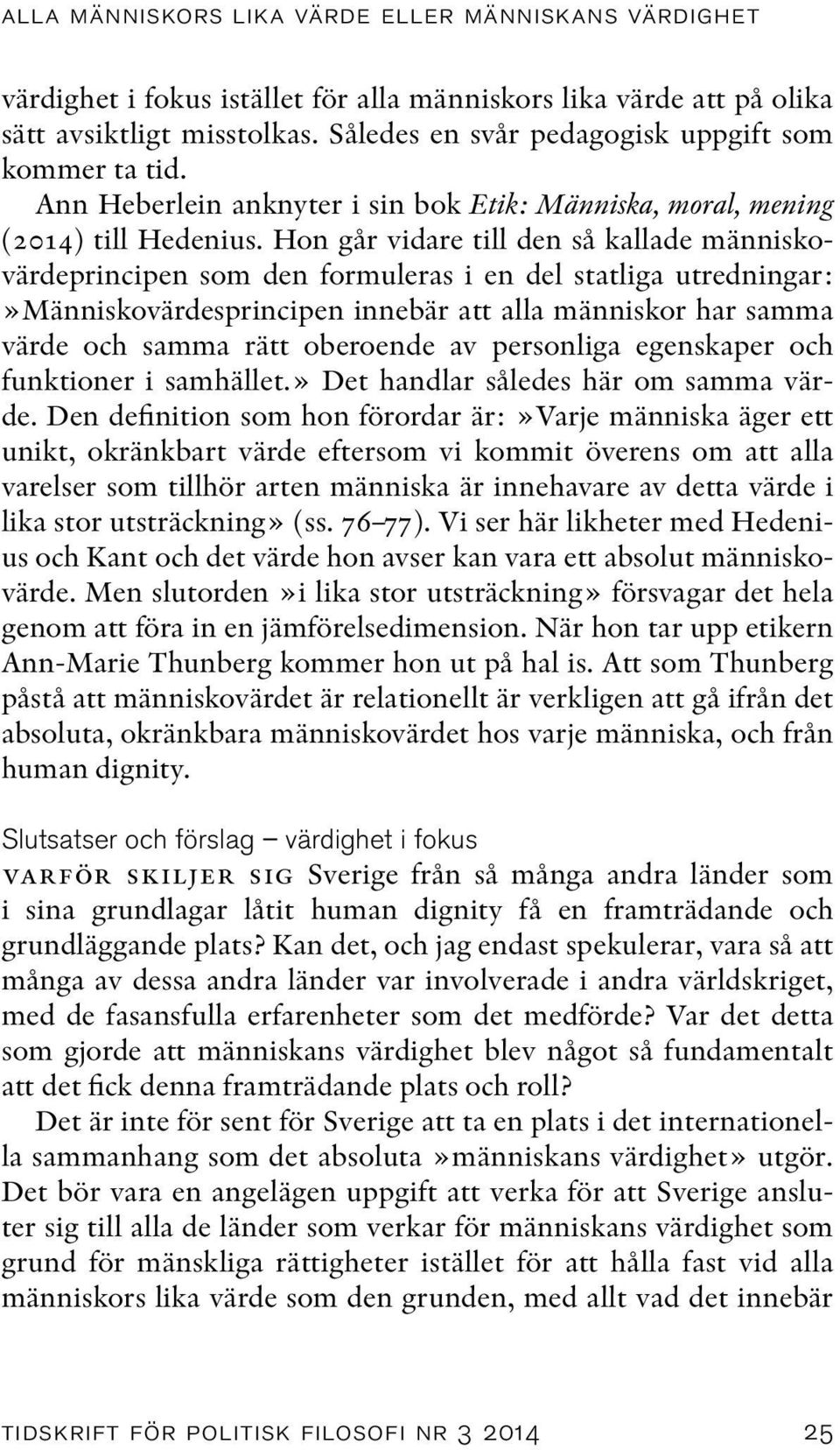 Hon går vidare till den så kallade människovärdeprincipen som den formuleras i en del statliga utredningar:»människovärdesprincipen innebär att alla människor har samma värde och samma rätt oberoende