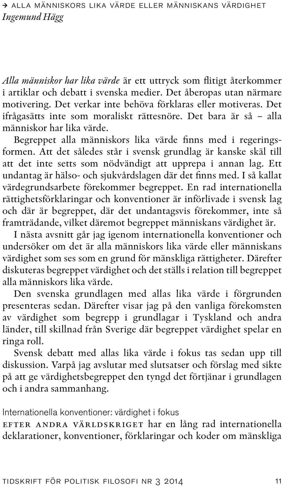 Begreppet alla människors lika värde finns med i regeringsformen. Att det således står i svensk grundlag är kanske skäl till att det inte setts som nödvändigt att upprepa i annan lag.
